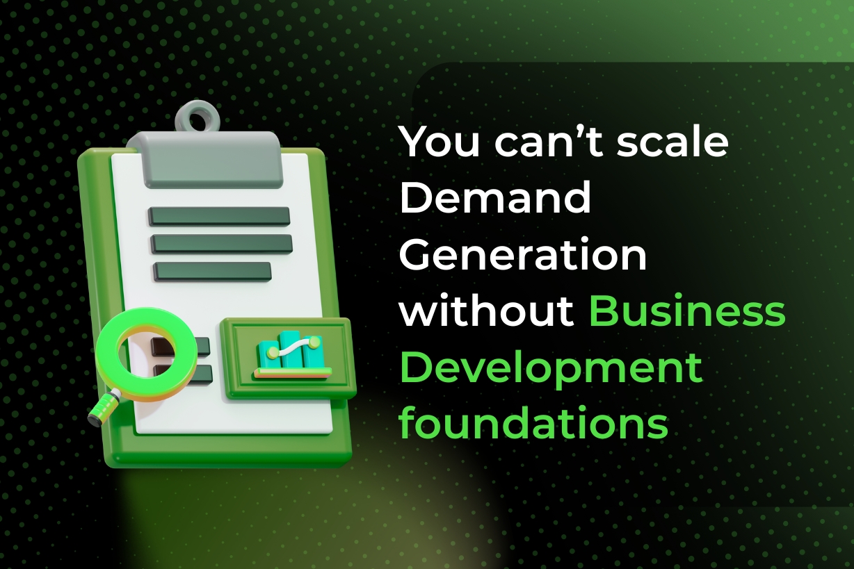 You can’t scale Demand Generation without Business Development foundations
